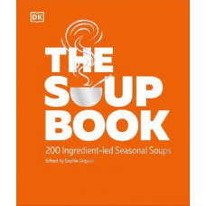 The Soup Book: 200 Ingredient-led Seasonal Soups