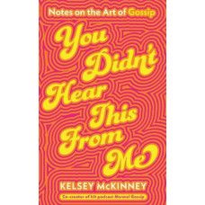 You Didn't Hear This From Me: Notes on the Art of Gossip