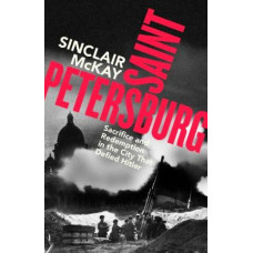 Saint Petersburg: Sacrifice and Redemption in the City That Defied Hitler