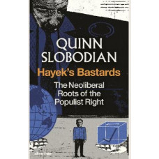 Hayek's Bastards: The Neoliberal Roots of the Populist Right