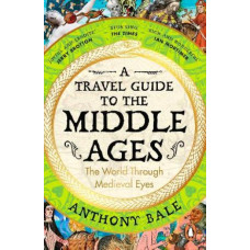 A Travel Guide to the Middle Ages: The World Through Medieval Eyes