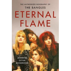 Eternal Flame: The Authorized Biography of The Bangles
