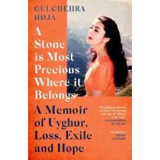 A Stone is Most Precious Where It Belongs: A Memoir of Uyghur Loss, Exile and Hope