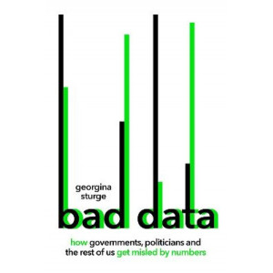 Bad Data: How Governments, Politicians and the Rest of Us Get Misled by Numbers