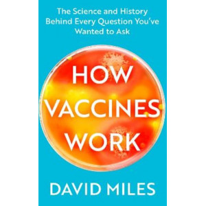 How Vaccines Work: The Science and History Behind Every Question You've Wanted to Ask