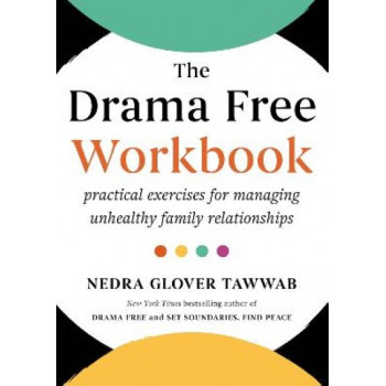 The Drama Free Workbook: Practical Exercises for Managing Unhealthy Family Relationships