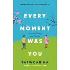 Every Moment Was You: Notes on Loving and Parting