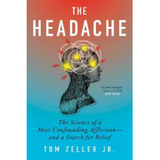 The Headache: The Science of a Most Confounding Affliction-and a Search for Relief