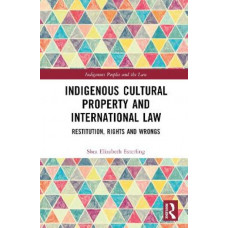Indigenous Cultural Property and International Law: Restitution, Rights and Wrongs