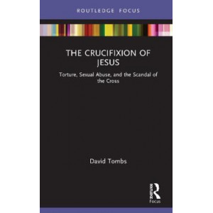 The Crucifixion of Jesus: Torture, Sexual Abuse, and the Scandal of the Cross