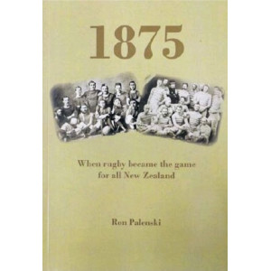 1875 : When Rugby Became the Game for all New Zealand