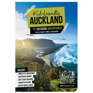 Kid-Friendly Auckland 70 Outdoor Adventures: the Ultimate Family Guidebook