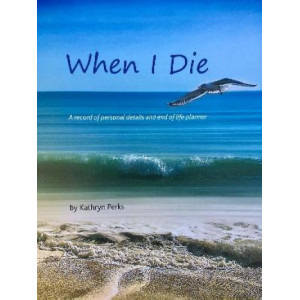When I Die: A Record of Personal Details and End of Life Planner