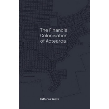The Financial Colonisation of Aotearoa *Ockham 2024 Longlist*