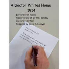 A Doctor Writes Home 1914; Letters From Russia; Observations of Dr H.C. Barclay, enroute to Britain