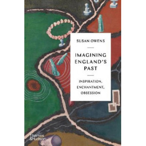 Imagining England's Past: Inspiration, Enchantment, Obsession