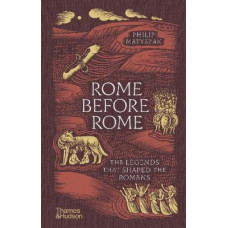 Rome Before Rome: The Legends that Shaped the Romans