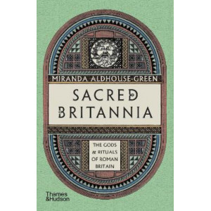 Sacred Britannia: The Gods & Rituals of Roman Britain