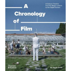 A Chronology of Film: A Cultural Timeline from the Magic Lantern to the Digital Screen