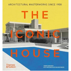 The Iconic House: Architectural Masterworks Since 1900