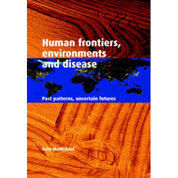 Human Frontiers, Environments and Disease : Past Patterns, Uncertain Futures