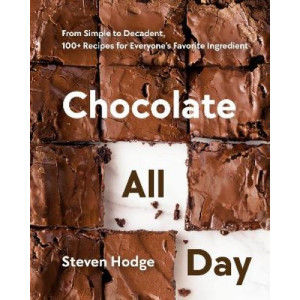 Chocolate All Day: From Simple to Decadent. 100+ Recipes for Everyone's Favorite Ingredient