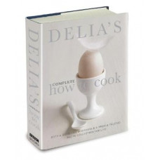 Delia's Complete How To Cook: Both a guide for beginners and a tried & tested recipe collection for life