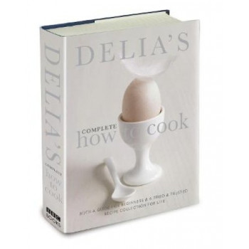 Delia's Complete How To Cook: Both a guide for beginners and a tried & tested recipe collection for life