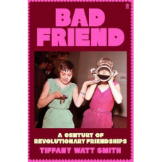 Bad Friend: A Century of Revolutionary Friendships