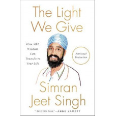 The Light We Give: How Sikh Wisdom Can Transform Your Life