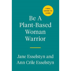 Be A Plant-based Woman Warrior: Live Fierce, Stay Bold, Eat Delicious