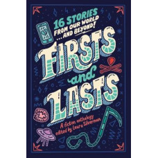 Firsts and Lasts: 16 Stories from Our World...and Beyond!