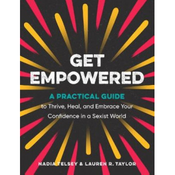 Get Empowered: A Practical Guide to Thrive, Heal, and Embrace Your Confidence in a Sexist World