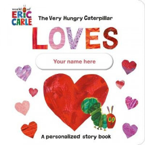 The Very Hungry Caterpiller Loves [Your Name Here]: A Personalised Story Book