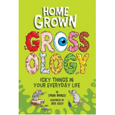 Homegrown Grossology: Icky Things in Your Everyday Life