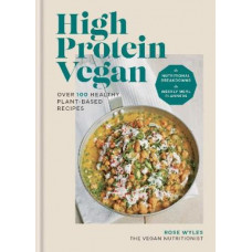 High Protein Vegan: Over 100 healthy plant-based recipes