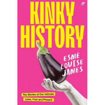 Kinky History: The Stories of Our Intimate Lives, Past and Present