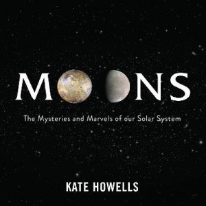 Moons: The Mysteries and Marvels of our Solar System