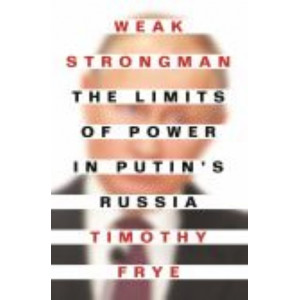Weak Strongman:  Limits of Power in Putin's Russia