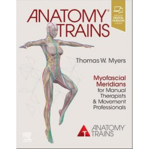 Anatomy Trains: Myofascial Meridians for Manual Therapists and Movement Professionals (4th Revised Edition, 2020)