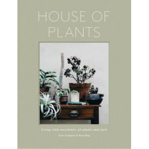 House of Plants: Living with Succulents, Air Plants and Cacti