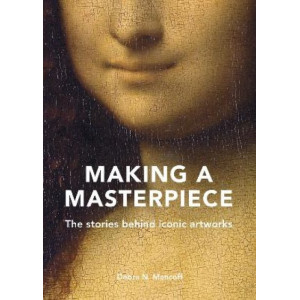 Making A Masterpiece: The Stories Behind Iconic Artworks