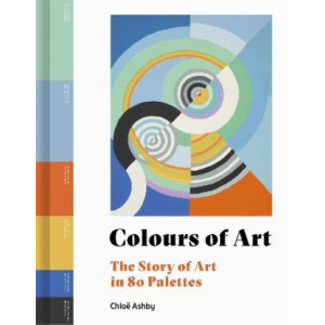 Colours of Art: The Story of Art in 80 Palettes