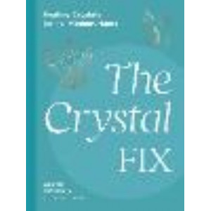 Crystal Fix: Healing Crystals for the Modern Home, The