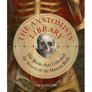The Anatomists' Library: The Books that Unlocked the Secrets of the Human Body: Volume 4