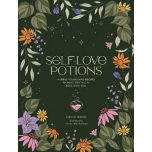 Self-Love Potions: Herbal recipes & rituals to make you fall in love with YOU
