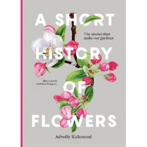 A Short History of Flowers: The stories that make our gardens