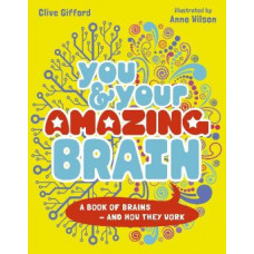 You & Your Amazing Brain: A Book of Brains and How They Work