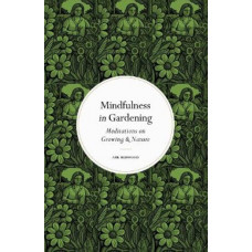 Mindfulness in Gardening: Meditations on Growing & Nature
