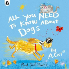 All You Need To Know About Dogs: By A. Cat